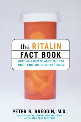 The Ritalin Fact Book: What Your Doctor Won't Tell You by Peter R. Breggin