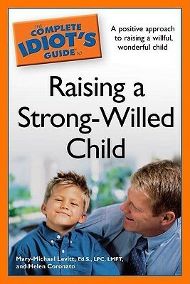 The Complete Idiot's Guide to Raising a Strong-Willed Child by Helen Coronato, Mary-Michael Levitt