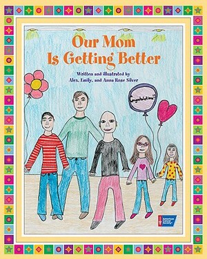 Our Mom Is Getting Better by Emily Silver, Alex Silver, Anna Rose Silver