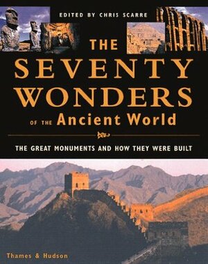 The Seventy Wonders of the Ancient World: The Great Monuments and How They Were Built by Christopher Scarre