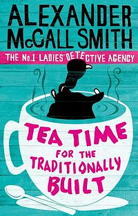 Tea Time For The Traditionally Built: 'Totally addictive' Daily Mail by Alexander McCall Smith