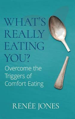 What's Really Eating You?: Overcome the Triggers of Comfort Eating by Renee Jones