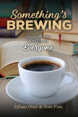 Something's Brewing: Short Stories and Plays for Everyone by Jillian Ober, Tom Fish