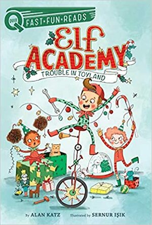 Trouble in Toyland: Elf Academy 1 by Sernur Isik, Alan Katz