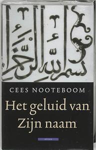 Het geluid van Zijn naam: Reizen door de Islamitische wereld by Cees Nooteboom