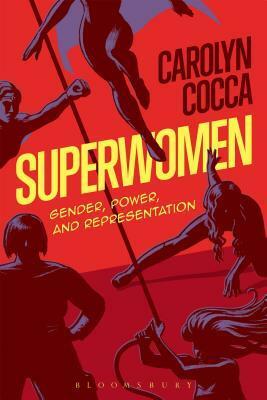 Superwomen: Gender, Power, and Representation by Carolyn Cocca