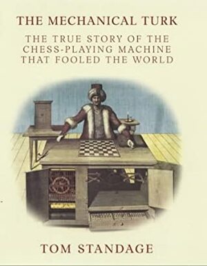 The Turk: The Life and Times of the Famous Eighteenth-Century Chess-Playing Machine by Tom Standage