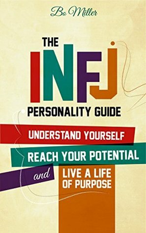 The INFJ Personality Guide: Understand yourself, reach your potential, and live a life of purpose. by Bo Miller