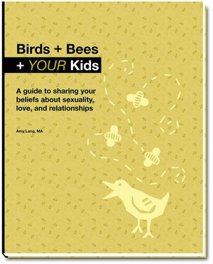 Birds + Bees + Your Kids A Guide To Sharing Your Beliefs About Sexuality, Love, And Relationships by Amy Lang