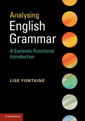 Analysing English Grammar: A Systemic Functional Introduction by Lise Fontaine