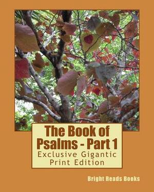 The Book of Psalms - Part 1: Exclusive Gigantic Print Edition by Bright Reads Books