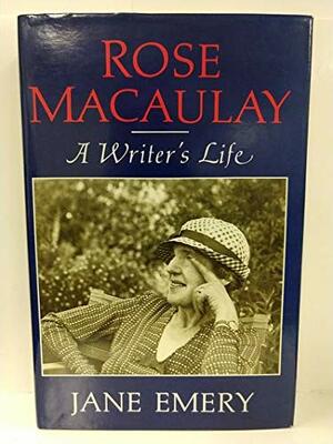 Rose Macaulay: A Writer's Life by Jane Emery
