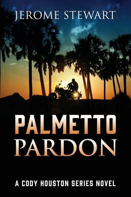 Palmetto Pardon: A Cody Houston Series Novel by Jerome Stewart