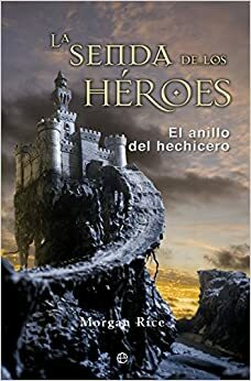 La senda de los héroes. El anillo del hechicero 1 by Morgan Rice