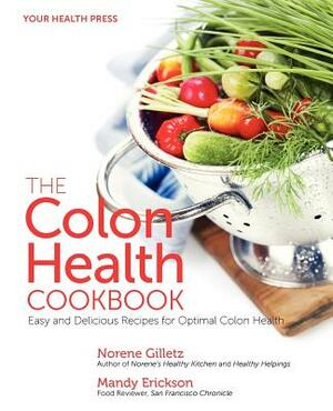 The Colon Health Cookbook: Easy and Delicious Recipes for Optimal Colon Health by Mandy Erickson, Norene Gilletz