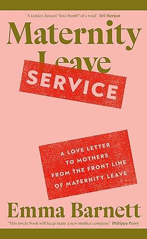 Maternity Service: A Love Letter to Mothers from the Front Line of Maternity Leave by Emma Barnett