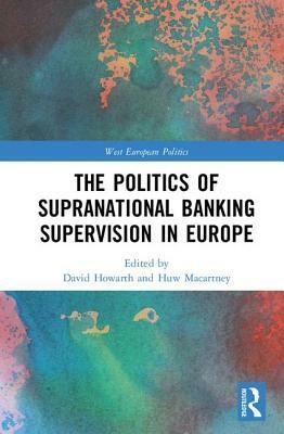 The Politics of Supranational Banking Supervision in Europe by David Howarth, Huw Macartney