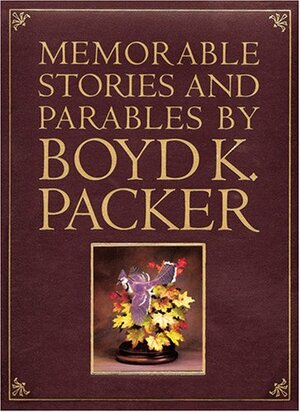 Memorable Stories and Parables by Boyd K. Packer by Boyd K. Packer