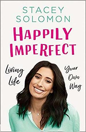 Happily Imperfect: Living life your own way by Stacey Solomon