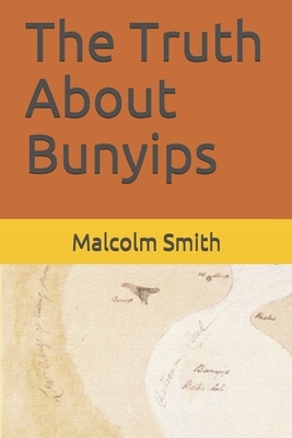 The Truth About Bunyips by Malcolm Smith