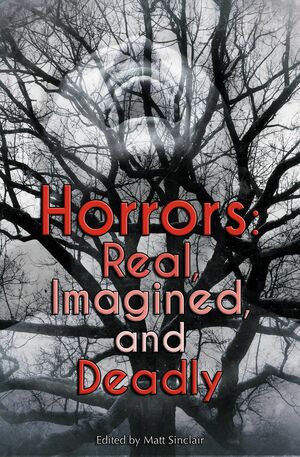 Horrors: Real, Imagined, and Deadly by Matt Sinclair