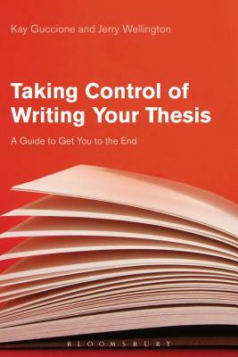 Taking Control of Writing Your Thesis: A Guide to Get You to the End by Jerry Wellington, Kay Guccione