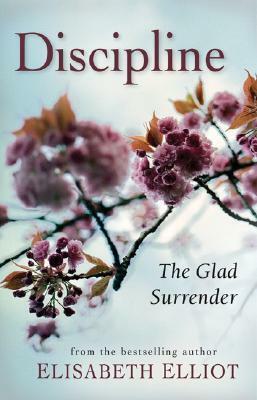 Discipline: The Glad Surrender by Elisabeth Elliot