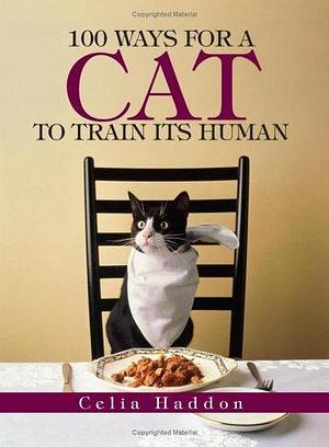 100 Ways for a Cat to Train Its Humans by Celia Haddon, Celia Haddon