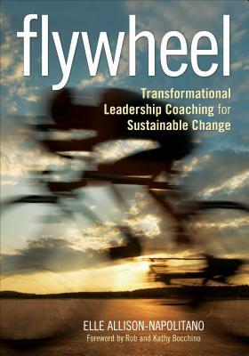 Flywheel: Transformational Leadership Coaching for Sustainable Change by Eileen T. Allison-Napolitano