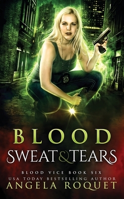 Blood, Sweat, and Tears by Angela Roquet