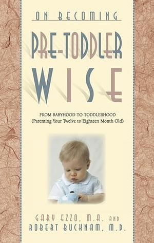 On Becoming Pretoddlerwise: From Babyhood to Toddlerhood by Gary Ezzo, Gary Ezzo