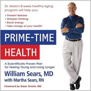 Prime-Time Health: A Scientifically Proven Plan for Feeling Young and Living Longer by William Sears MD