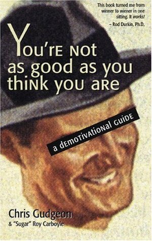 You're Not As Good As You Think You Are: A Demotivational Guide by Chris Gudgeon