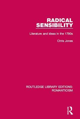 Radical Sensibility: Literature and Ideas in the 1790s by Chris Jones