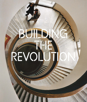 Building the Revolution: Soviet Art and Architecture 1915-1935 by Maria Ametov, Jean L. Cohen, Christina Lodder, Richard Pare