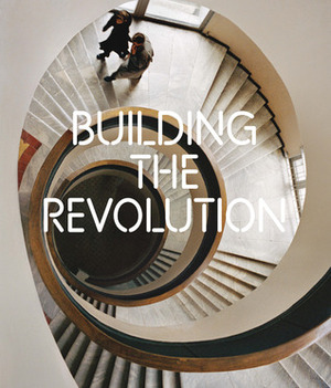 Building the Revolution: Soviet Art and Architecture 1915-1935 by Jean L. Cohen, Richard Pare, Maria Ametov, Christina Lodder