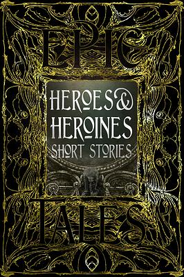 Heroes & Heroines Short Stories: Epic Tales by Maria Tatar