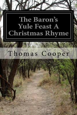 The Baron's Yule Feast A Christmas Rhyme by Thomas Cooper