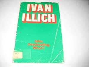 After Deschooling, What? by Ivan Illich