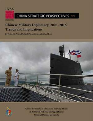 Chinese Military Diplomacy, 2003-2016: Trends and Implications: Trends and Implications by John Chen, Kenneth Allen, Phillip C. Saunders