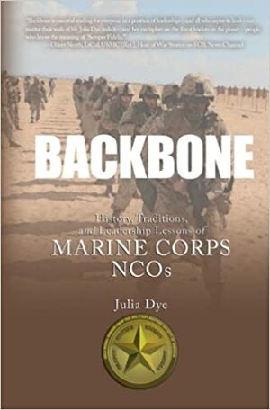 Backbone: History, Traditions, and Leadership Lessons of Marine Corps Ncos by Julia Dye