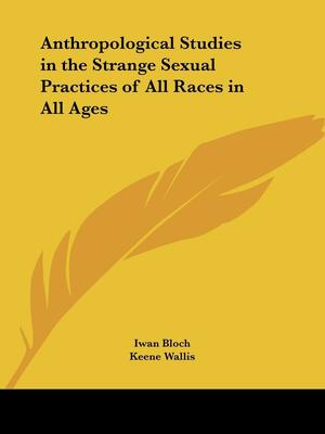 Anthropological Studies in the Strange Sexual Practices of All Races in All Ages by Iwan Bloch