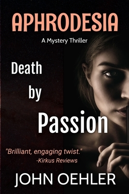 Aphrodesia: Death by Passion by John Oehler