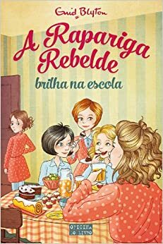 A Rapariga Rebelde Brilha na Escola by Enid Blyton, Anne Digby