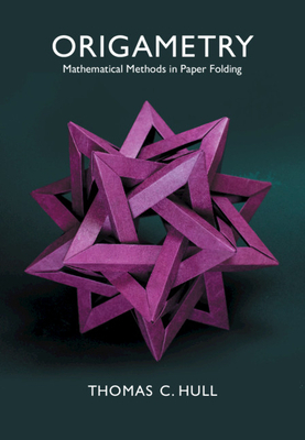 Origametry: Mathematical Methods in Paper Folding by Thomas C. Hull