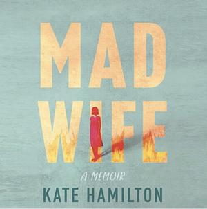 Mad Wife: A Memoir by Kate Hamilton