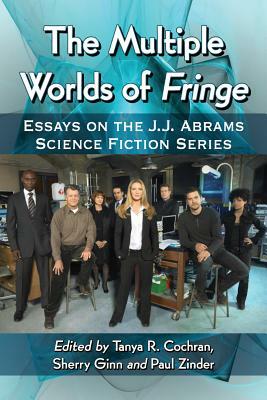 The Multiple Worlds of Fringe: Essays on the J.J. Abrams Science Fiction Series by 