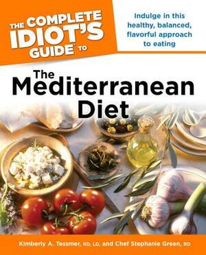 The Complete Idiot's Guide to the Mediterranean Diet: Indulge in This Healthy, Balanced, Flavored Approach to Eating by Kimberly A. Tessmer, Stephanie Green