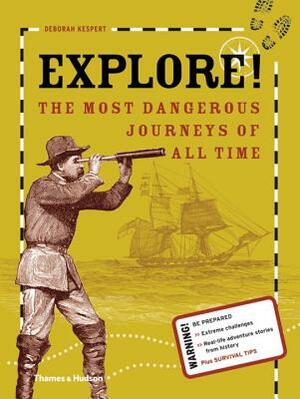 Explore!: The Most Dangerous Journeys of All Time by Deborah Kespert