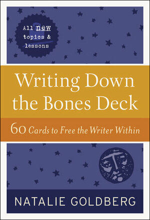 Writing Down the Bones Deck: 60 Cards to Free the Writer Within by Natalie Goldberg